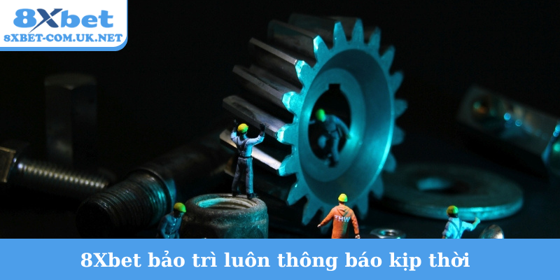 8Xbet bảo trì luôn thông báo kịp thời