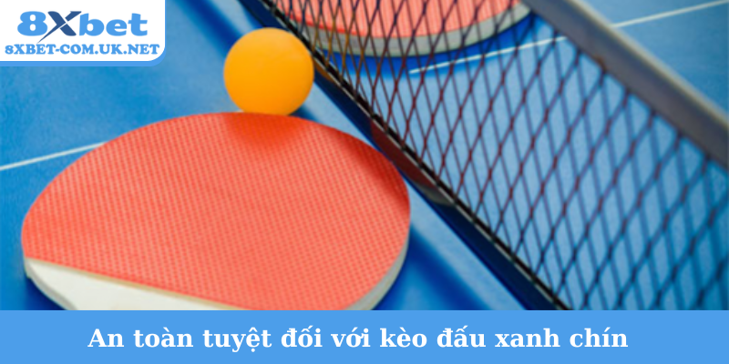 An toàn tuyệt đối với kèo đấu xanh chín