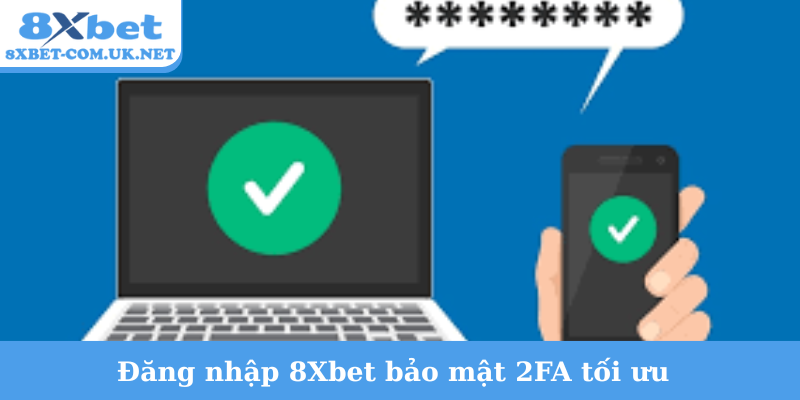 Đăng nhập 8Xbet bảo mật 2FA tối ưu