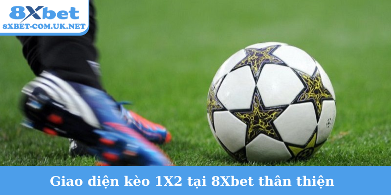 Giao diện kèo 1X2 tại 8Xbet thân thiện