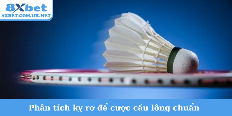 Phân tích kỵ rơ để cược cầu lông chuẩn